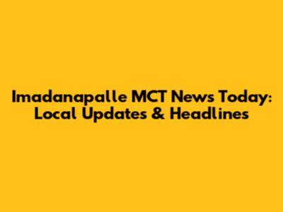 Imadanapalle MCT News Today: Local Updates & Headlines