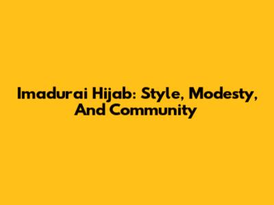 Imadurai Hijab: Style, Modesty, And Community