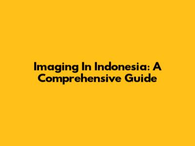 Imaging In Indonesia: A Comprehensive Guide