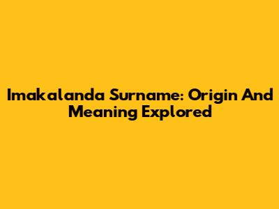 Imakalanda Surname: Origin And Meaning Explored