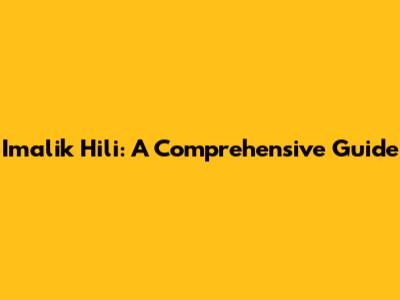Imalik Hili: A Comprehensive Guide