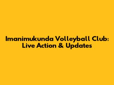 Imanimukunda Volleyball Club: Live Action & Updates