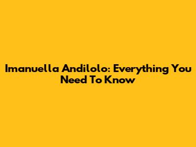 Imanuella Andilolo: Everything You Need To Know