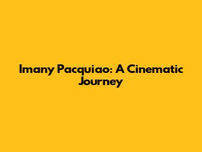 Imany Pacquiao: A Cinematic Journey