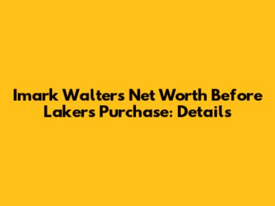 Imark Walter's Net Worth Before Lakers Purchase: Details