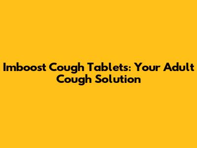Imboost Cough Tablets: Your Adult Cough Solution