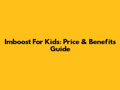 Imboost For Kids: Price & Benefits Guide