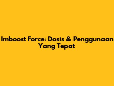 Imboost Force: Dosis & Penggunaan Yang Tepat