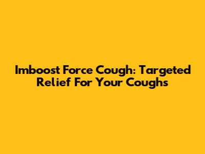 Imboost Force Cough: Targeted Relief For Your Coughs