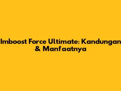 Imboost Force Ultimate: Kandungan & Manfaatnya