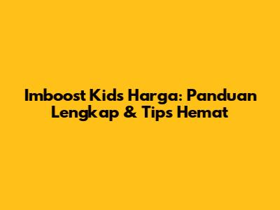 Imboost Kids Harga: Panduan Lengkap & Tips Hemat