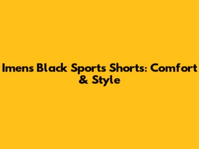 Imens Black Sports Shorts: Comfort & Style