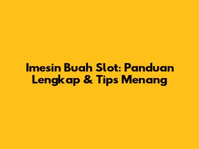 Imesin Buah Slot: Panduan Lengkap & Tips Menang
