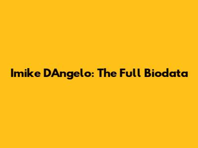 Imike D'Angelo: The Full Biodata