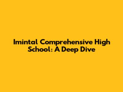 Imintal Comprehensive High School: A Deep Dive
