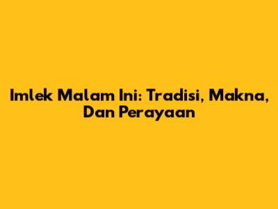 Imlek Malam Ini: Tradisi, Makna, Dan Perayaan