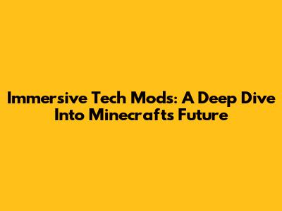 Immersive Tech Mods: A Deep Dive Into Minecraft's Future