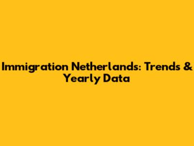 Immigration Netherlands: Trends & Yearly Data