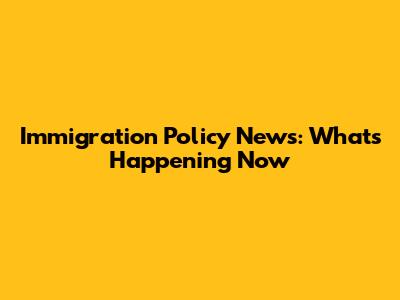 Immigration Policy News: What's Happening Now