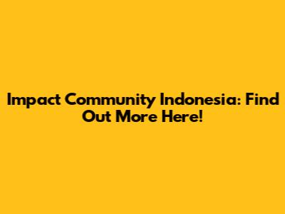 Impact Community Indonesia: Find Out More Here!