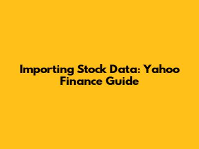 Importing Stock Data: Yahoo Finance Guide