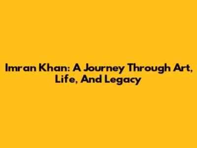 Imran Khan: A Journey Through Art, Life, And Legacy
