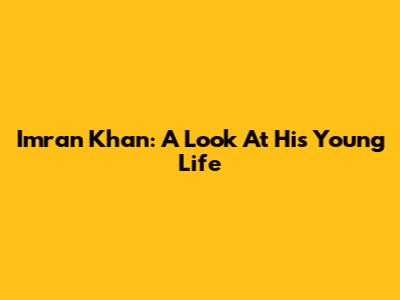 Imran Khan: A Look At His Young Life