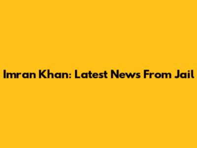 Imran Khan: Latest News From Jail
