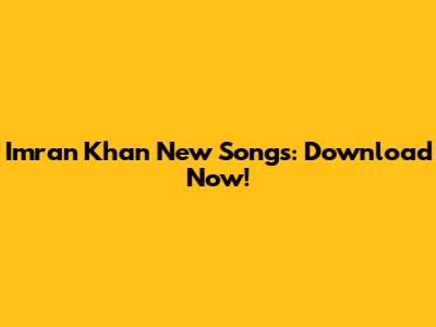 Imran Khan New Songs: Download Now!