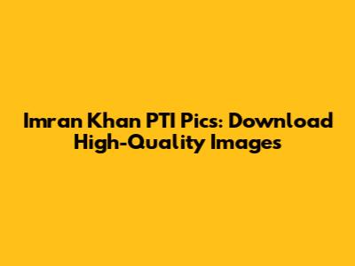 Imran Khan PTI Pics: Download High-Quality Images