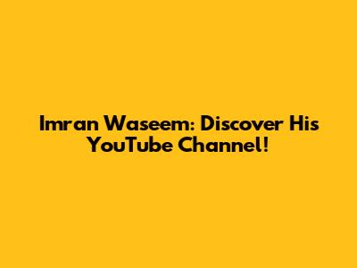 Imran Waseem: Discover His YouTube Channel!