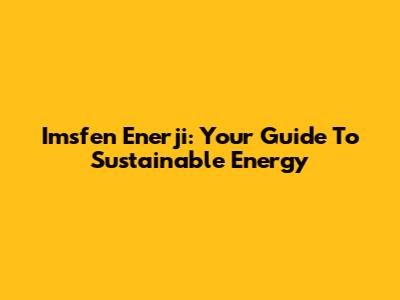 Imsfen Enerji: Your Guide To Sustainable Energy