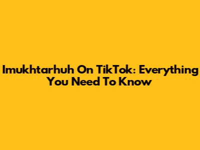 Imukhtarhuh On TikTok: Everything You Need To Know