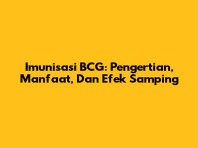 Imunisasi BCG: Pengertian, Manfaat, Dan Efek Samping