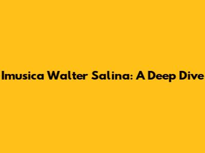 Imusica Walter Salina: A Deep Dive