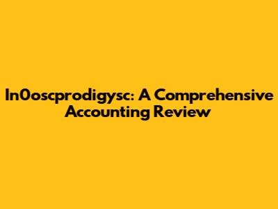 In0oscprodigysc: A Comprehensive Accounting Review