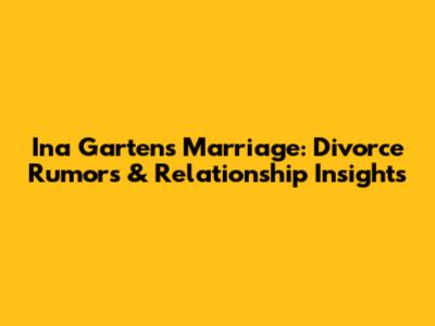Ina Garten's Marriage: Divorce Rumors & Relationship Insights