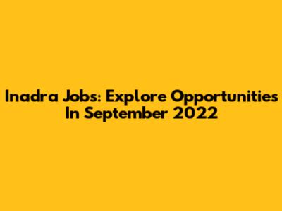 Inadra Jobs: Explore Opportunities In September 2022