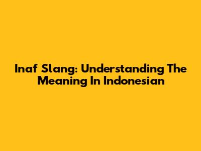 Inaf Slang: Understanding The Meaning In Indonesian