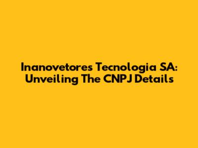 Inanovetores Tecnologia SA: Unveiling The CNPJ Details