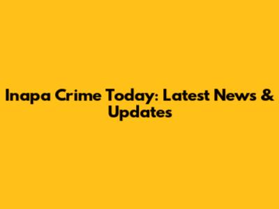 Inapa Crime Today: Latest News & Updates