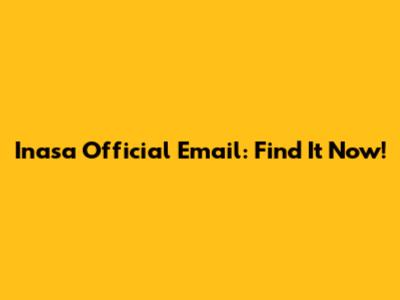 Inasa Official Email: Find It Now!