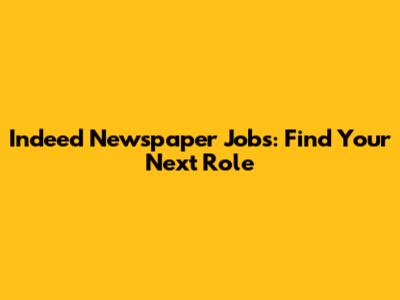 Indeed Newspaper Jobs: Find Your Next Role
