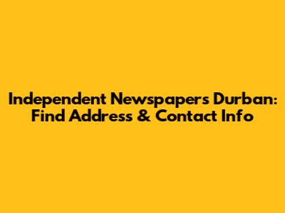 Independent Newspapers Durban: Find Address & Contact Info