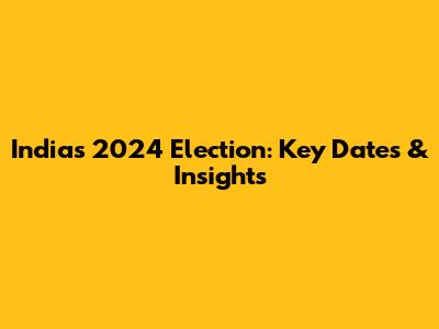 India's 2024 Election: Key Dates & Insights