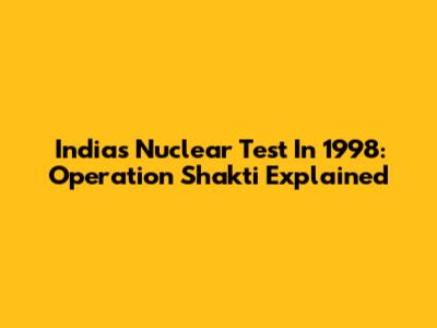 India's Nuclear Test In 1998: Operation Shakti Explained