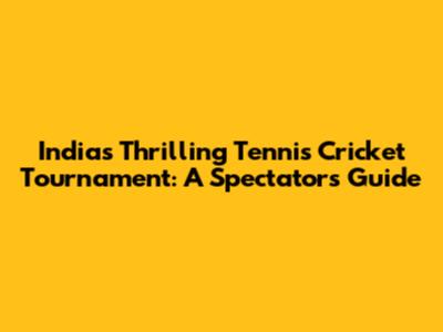 India's Thrilling Tennis Cricket Tournament: A Spectator's Guide