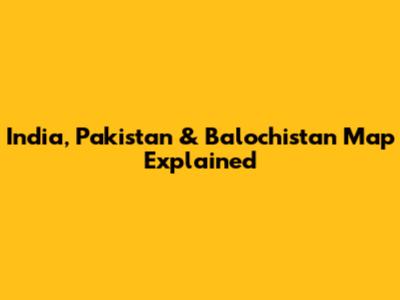 India, Pakistan & Balochistan Map Explained