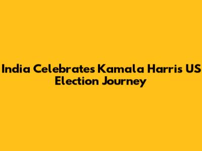 India Celebrates Kamala Harris' US Election Journey