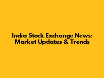 India Stock Exchange News: Market Updates & Trends